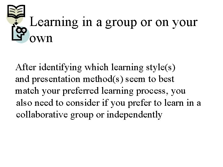 Learning in a group or on your own After identifying which learning style(s) and