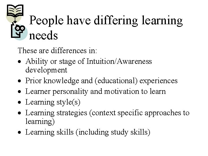 People have differing learning needs These are differences in: · Ability or stage of