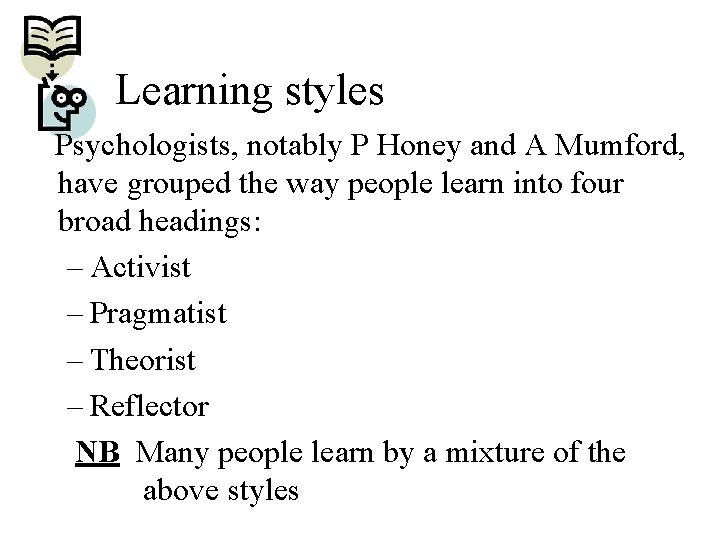 Learning styles Psychologists, notably P Honey and A Mumford, have grouped the way people
