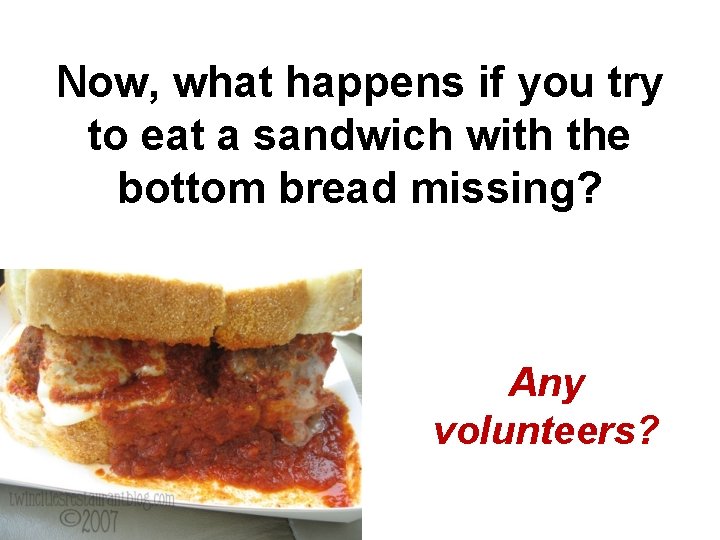 Now, what happens if you try to eat a sandwich with the bottom bread