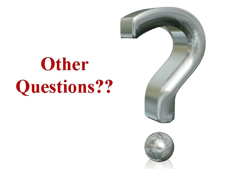 Other Questions? ? 