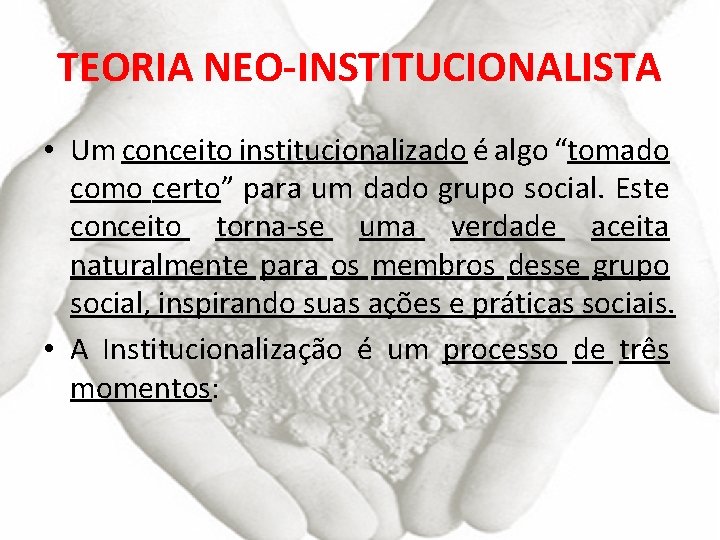 TEORIA NEO-INSTITUCIONALISTA • Um conceito institucionalizado é algo “tomado como certo” para um dado