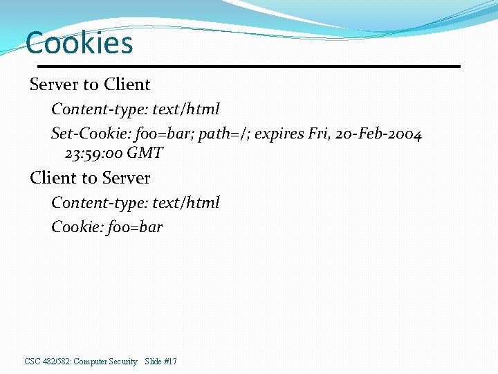 Cookies Server to Client Content-type: text/html Set-Cookie: foo=bar; path=/; expires Fri, 20 -Feb-2004 23: