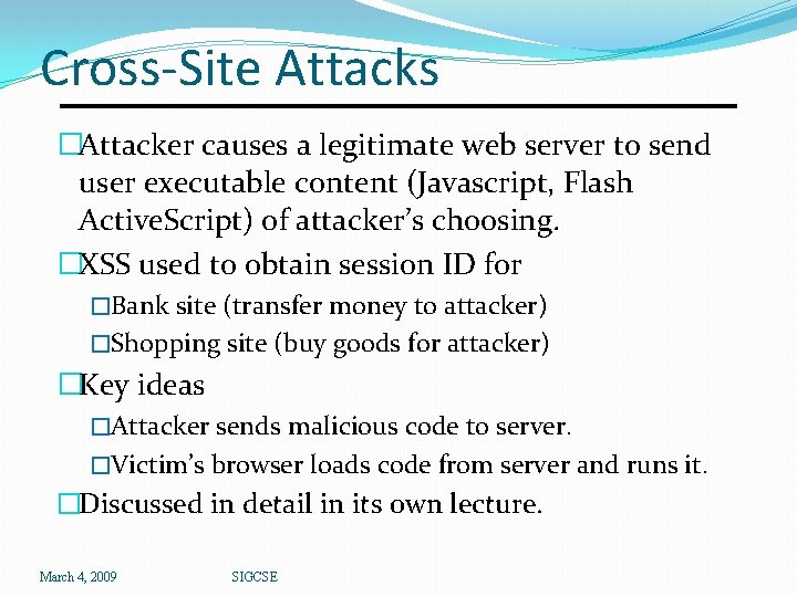 Cross-Site Attacks �Attacker causes a legitimate web server to send user executable content (Javascript,