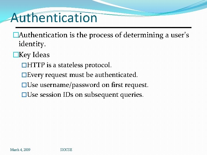 Authentication �Authentication is the process of determining a user’s identity. �Key Ideas �HTTP is