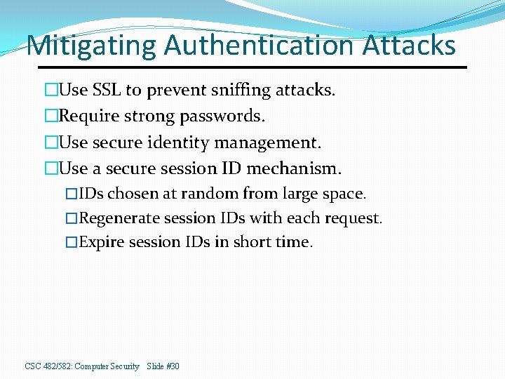 Mitigating Authentication Attacks �Use SSL to prevent sniffing attacks. �Require strong passwords. �Use secure