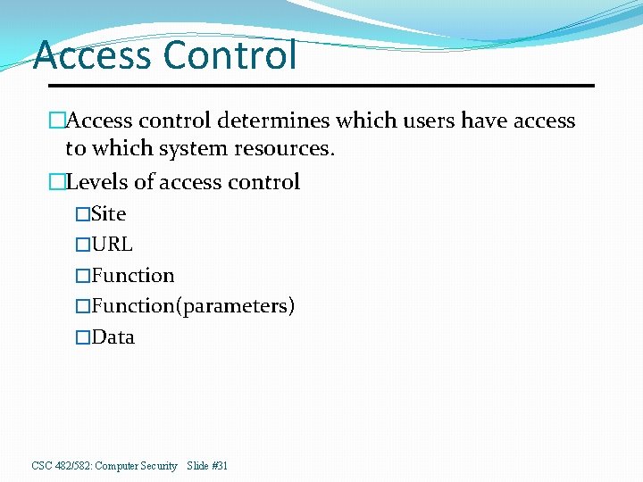 Access Control �Access control determines which users have access to which system resources. �Levels