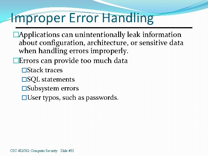 Improper Error Handling �Applications can unintentionally leak information about configuration, architecture, or sensitive data