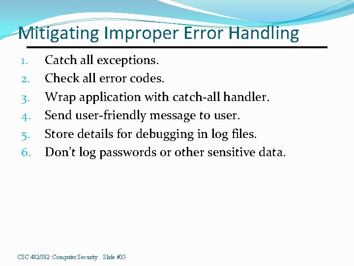 Mitigating Improper Error Handling 1. 2. 3. 4. 5. 6. Catch all exceptions. Check