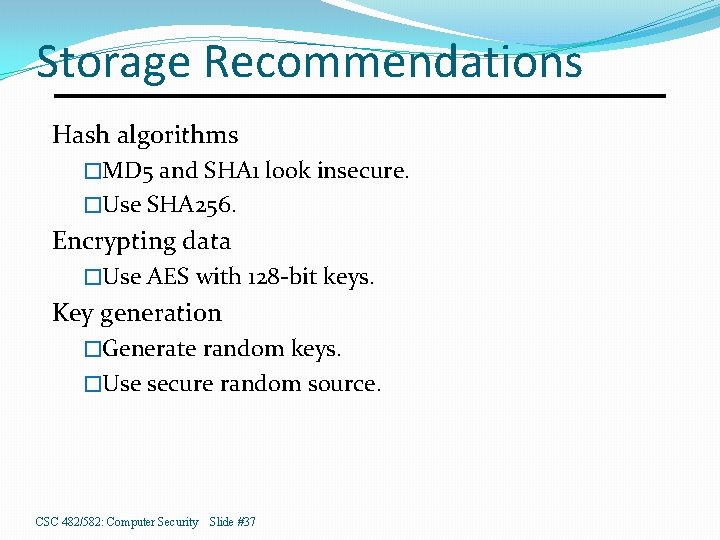 Storage Recommendations Hash algorithms �MD 5 and SHA 1 look insecure. �Use SHA 256.