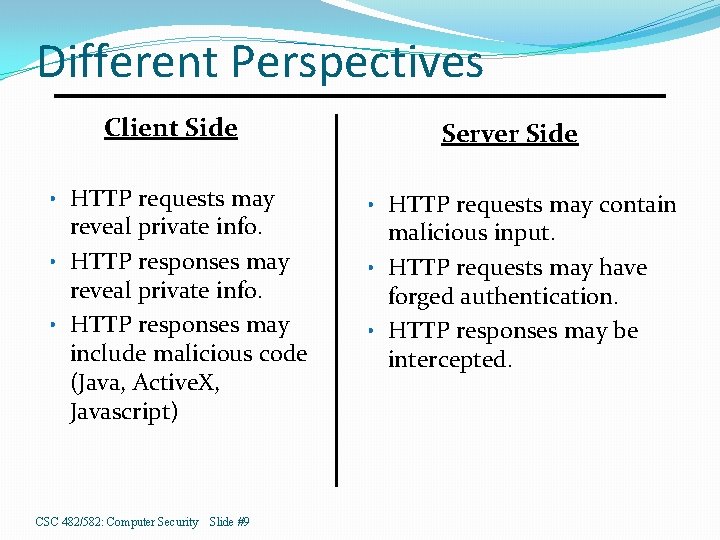 Different Perspectives Client Side • HTTP requests may reveal private info. • HTTP responses