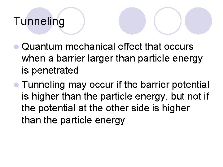 Tunneling l Quantum mechanical effect that occurs when a barrier larger than particle energy