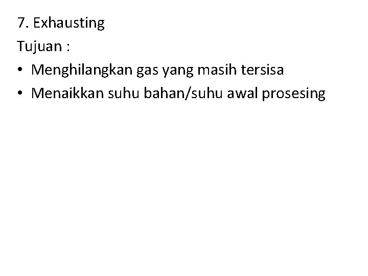 7. Exhausting Tujuan : • Menghilangkan gas yang masih tersisa • Menaikkan suhu bahan/suhu