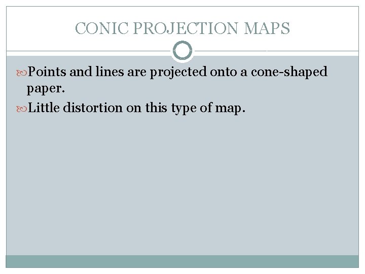 CONIC PROJECTION MAPS Points and lines are projected onto a cone-shaped paper. Little distortion
