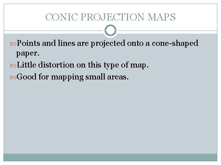 CONIC PROJECTION MAPS Points and lines are projected onto a cone-shaped paper. Little distortion