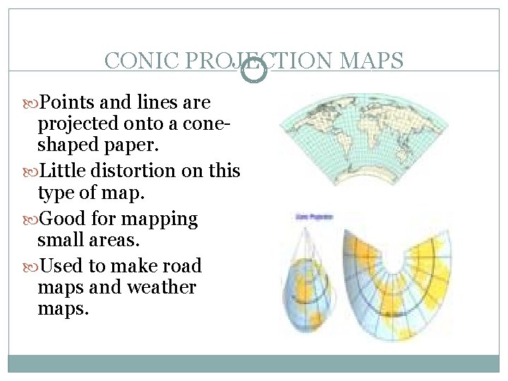 CONIC PROJECTION MAPS Points and lines are projected onto a coneshaped paper. Little distortion