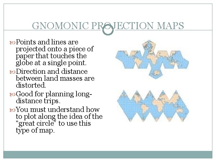 GNOMONIC PROJECTION MAPS Points and lines are projected onto a piece of paper that