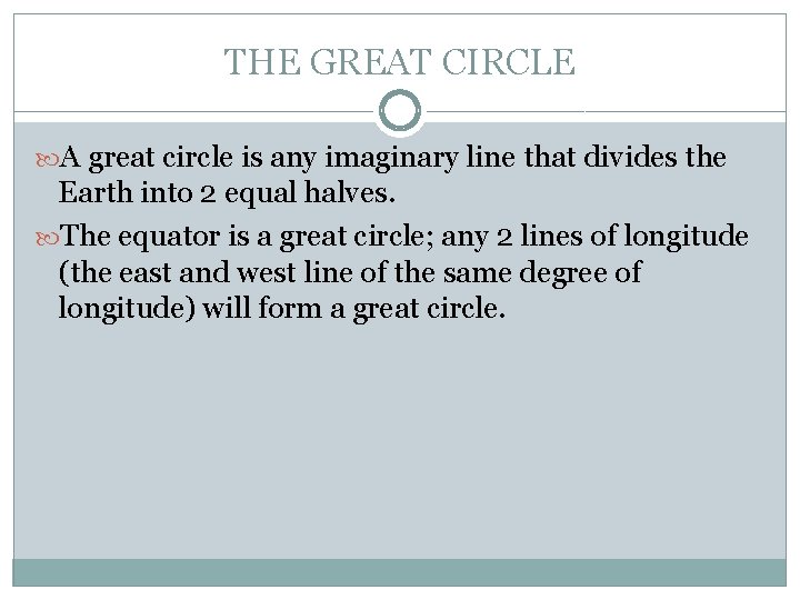 THE GREAT CIRCLE A great circle is any imaginary line that divides the Earth