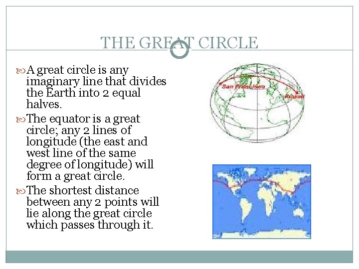 THE GREAT CIRCLE A great circle is any imaginary line that divides the Earth