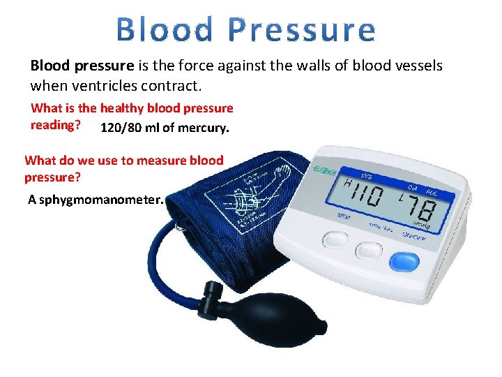 Blood pressure is the force against the walls of blood vessels when ventricles contract.