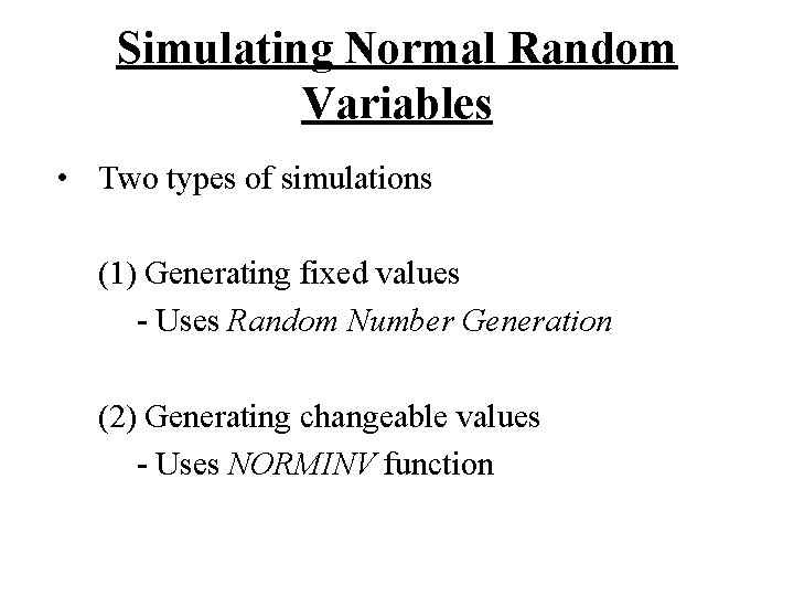 Simulating Normal Random Variables • Two types of simulations (1) Generating fixed values -