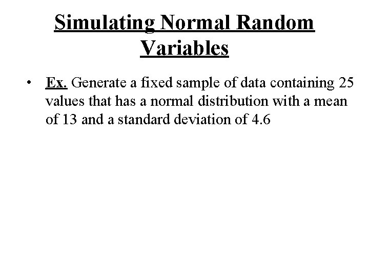 Simulating Normal Random Variables • Ex. Generate a fixed sample of data containing 25