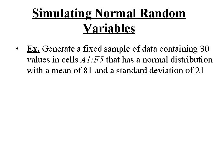 Simulating Normal Random Variables • Ex. Generate a fixed sample of data containing 30
