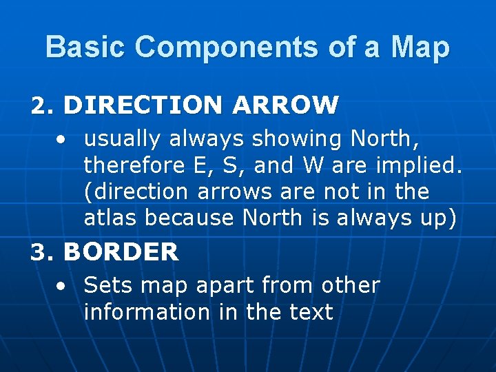 Basic Components of a Map 2. DIRECTION ARROW • usually always showing North, therefore