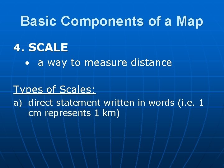 Basic Components of a Map 4. SCALE • a way to measure distance Types