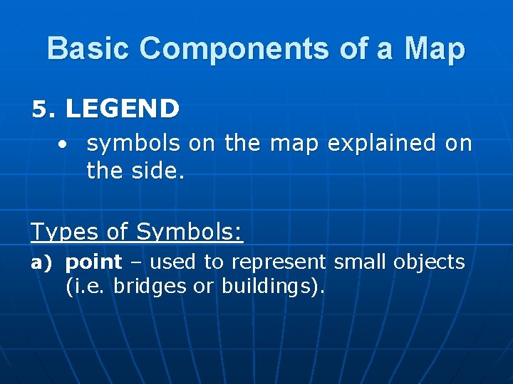 Basic Components of a Map 5. LEGEND • symbols on the map explained on