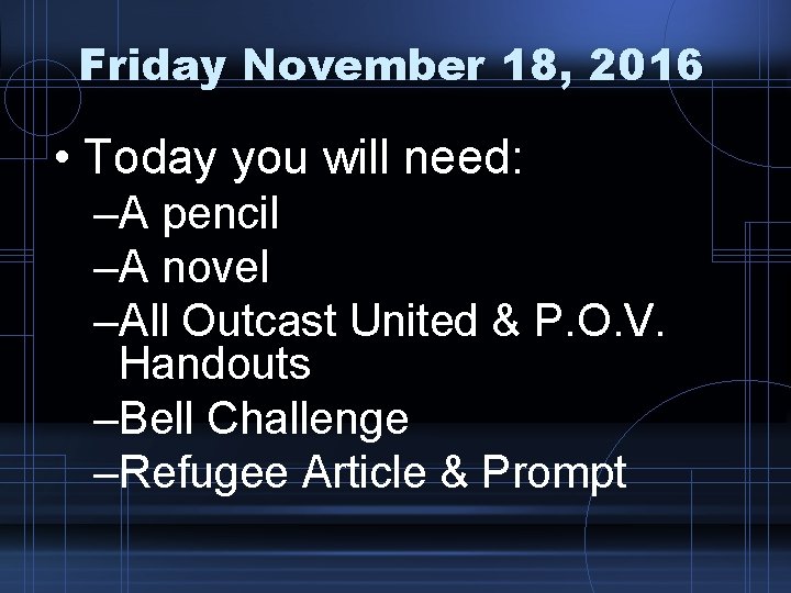 Friday November 18, 2016 • Today you will need: –A pencil –A novel –All