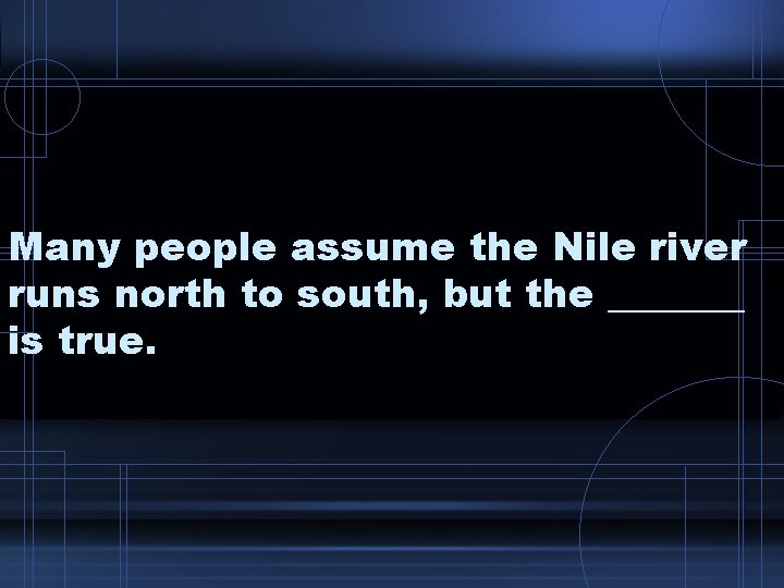 Many people assume the Nile river runs north to south, but the _______ is