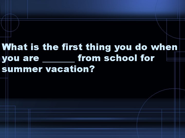 What is the first thing you do when you are _______ from school for