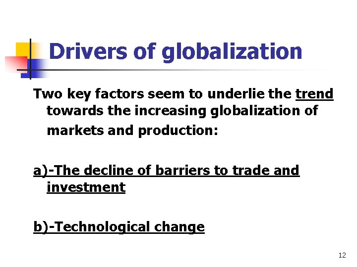 Drivers of globalization Two key factors seem to underlie the trend towards the increasing