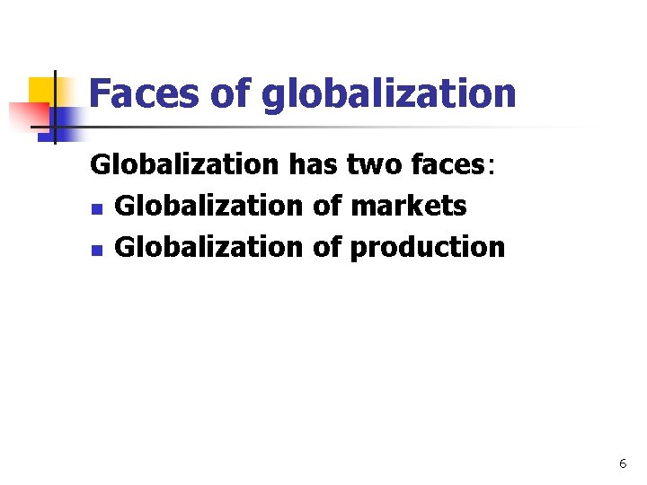 Faces of globalization Globalization has two faces: n Globalization of markets n Globalization of
