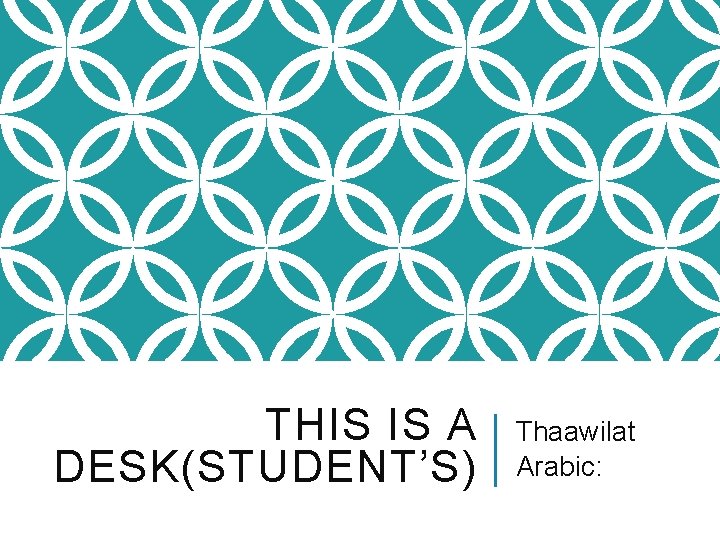 THIS IS A DESK(STUDENT’S) Thaawilat Arabic: 