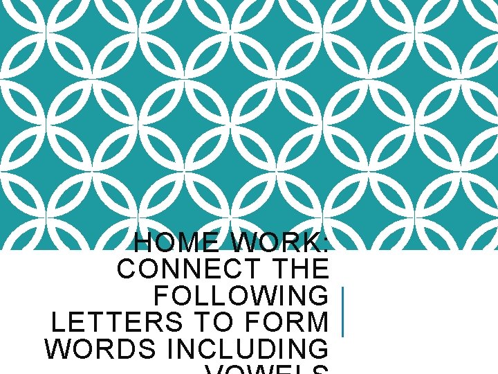 HOME WORK: CONNECT THE FOLLOWING LETTERS TO FORM WORDS INCLUDING 