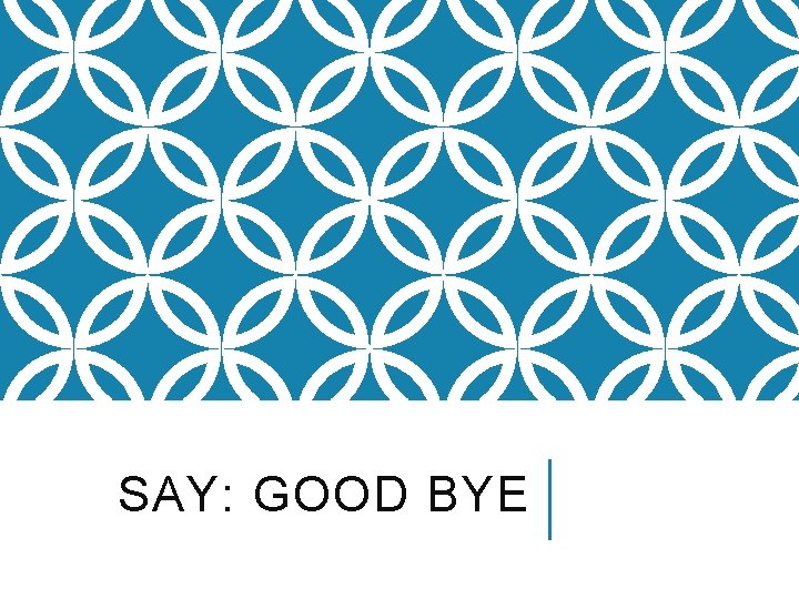 SAY: GOOD BYE 