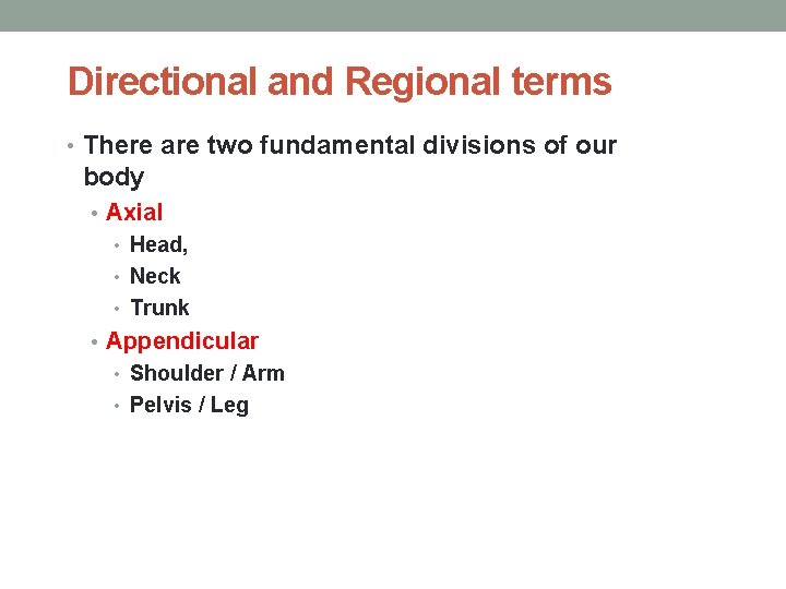 Directional and Regional terms • There are two fundamental divisions of our body •