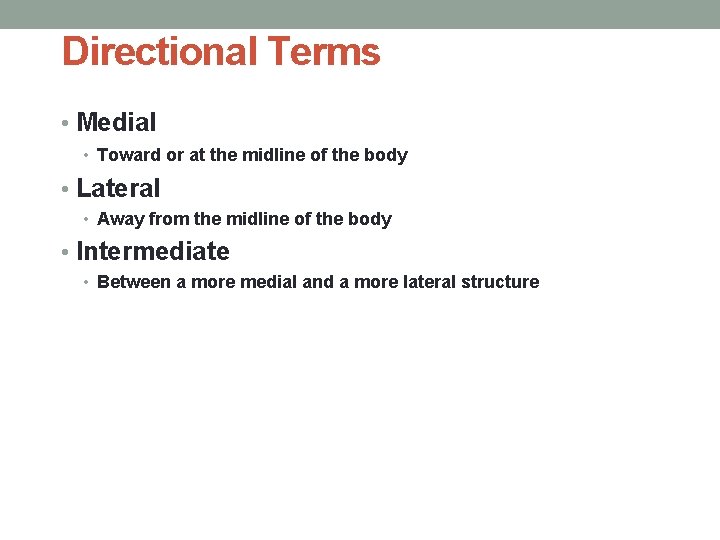 Directional Terms • Medial • Toward or at the midline of the body •
