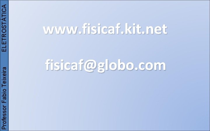 Professor Fabio Teixeira ELETROSTÁTICA www. fisicaf. kit. net fisicaf@globo. com 