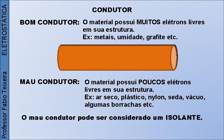 ELETROSTÁTICA Professor Fabio Teixeira CONDUTOR BOM CONDUTOR: O material possui MUITOS elétrons livres em