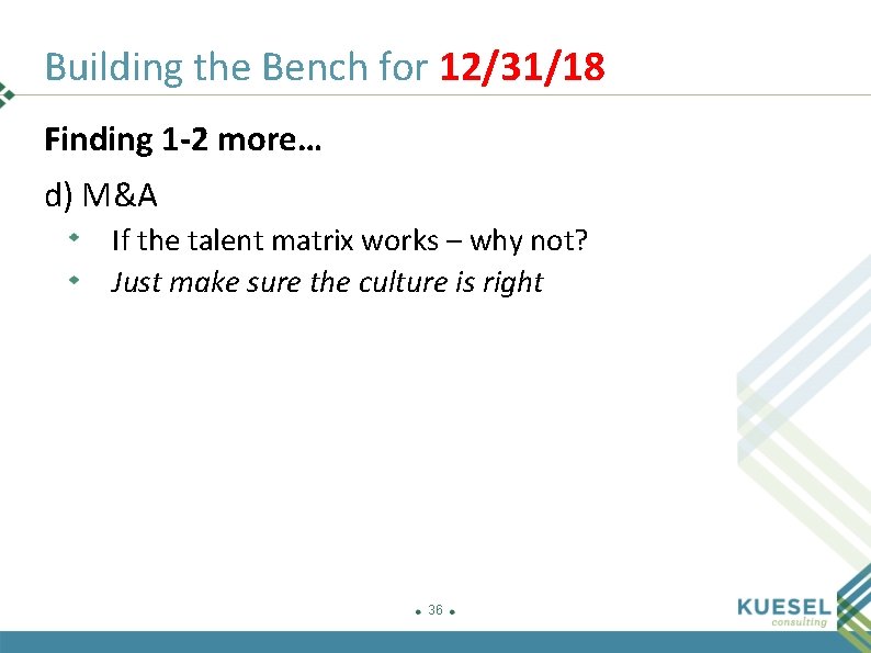 Building the Bench for 12/31/18 Finding 1 -2 more… d) M&A If the talent