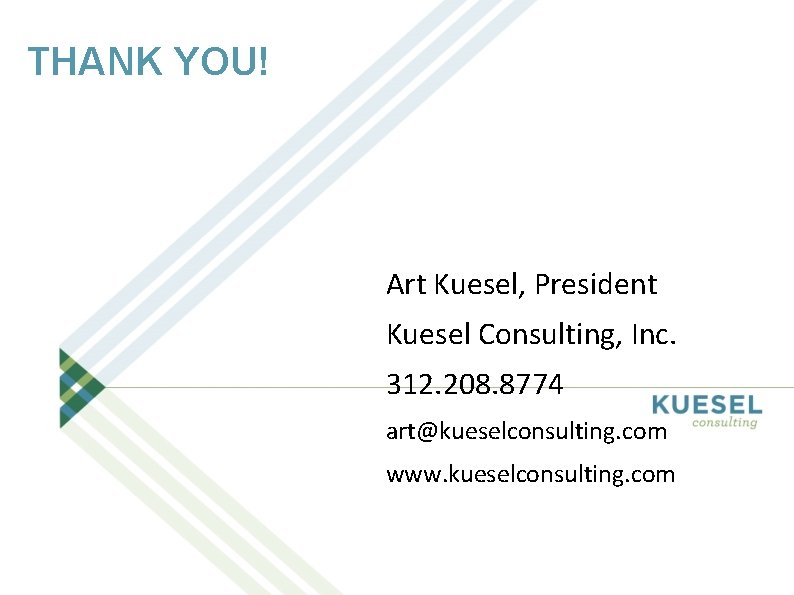 THANK YOU! Art Kuesel, President Kuesel Consulting, Inc. 312. 208. 8774 art@kueselconsulting. com www.