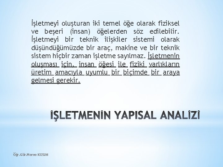 İşletmeyi oluşturan iki temel öğe olarak fiziksel ve beşeri (insan) öğelerden söz edilebilir. İşletmeyi