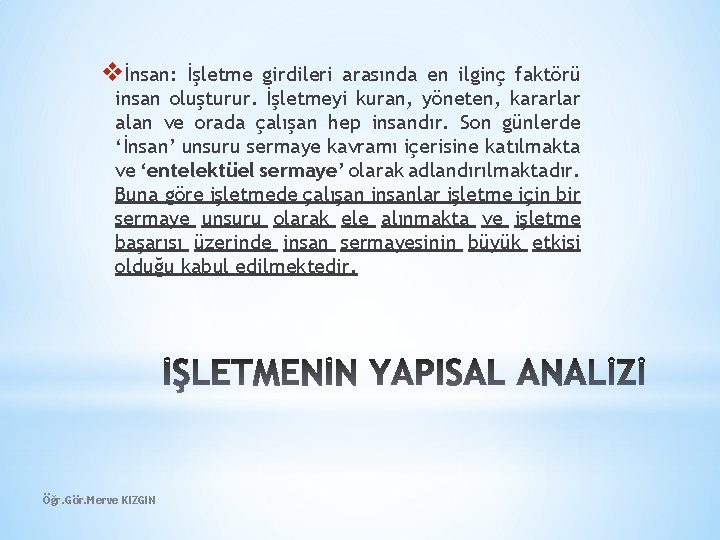 vİnsan: İşletme girdileri arasında en ilginç faktörü insan oluşturur. İşletmeyi kuran, yöneten, kararlar alan