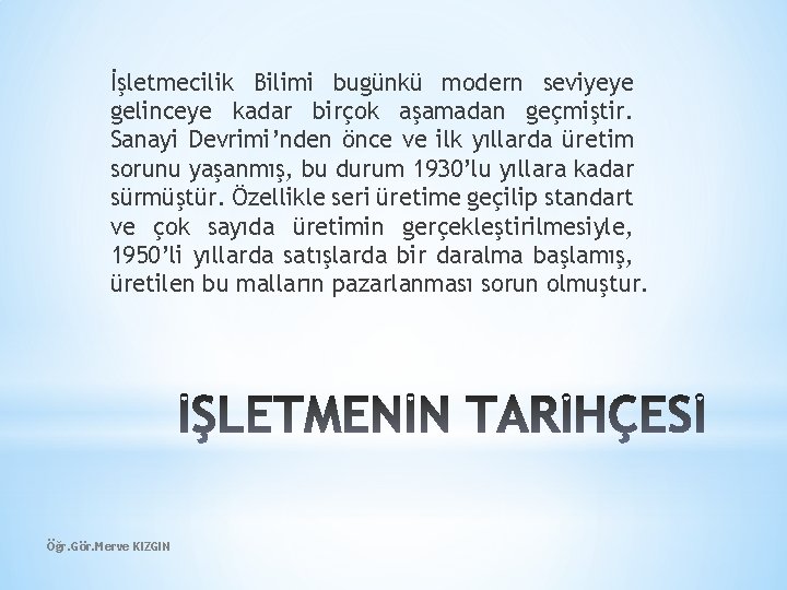 İşletmecilik Bilimi bugünkü modern seviyeye gelinceye kadar birçok aşamadan geçmiştir. Sanayi Devrimi’nden önce ve