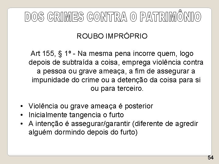 ROUBO IMPRÓPRIO Art 155, § 1º - Na mesma pena incorre quem, logo depois