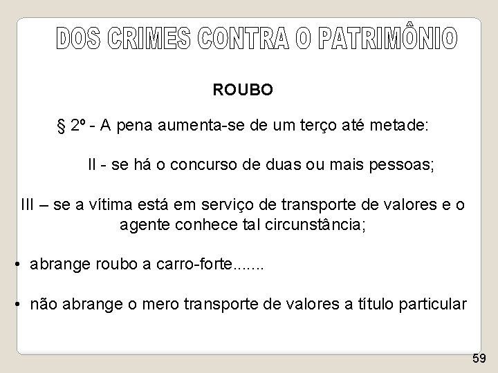 ROUBO § 2º - A pena aumenta-se de um terço até metade: II -