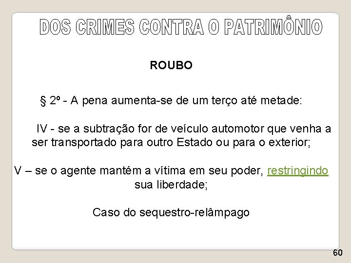 ROUBO § 2º - A pena aumenta-se de um terço até metade: IV -